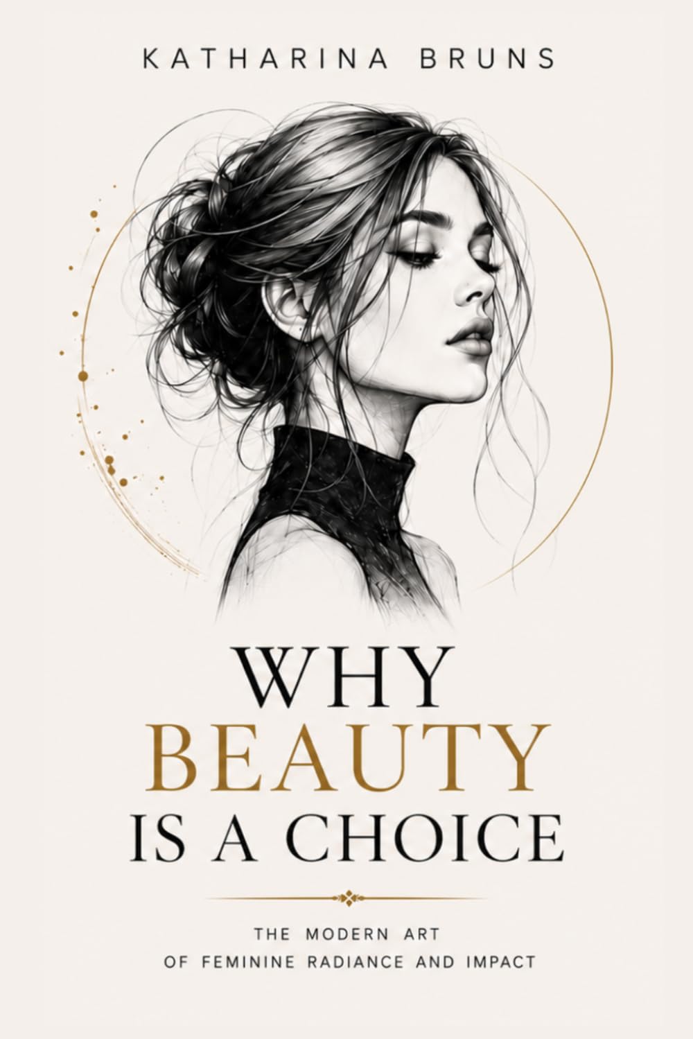 Why Beauty Is a Choice: The Psychology of Presence, Confidence, Attraction, and Female Power