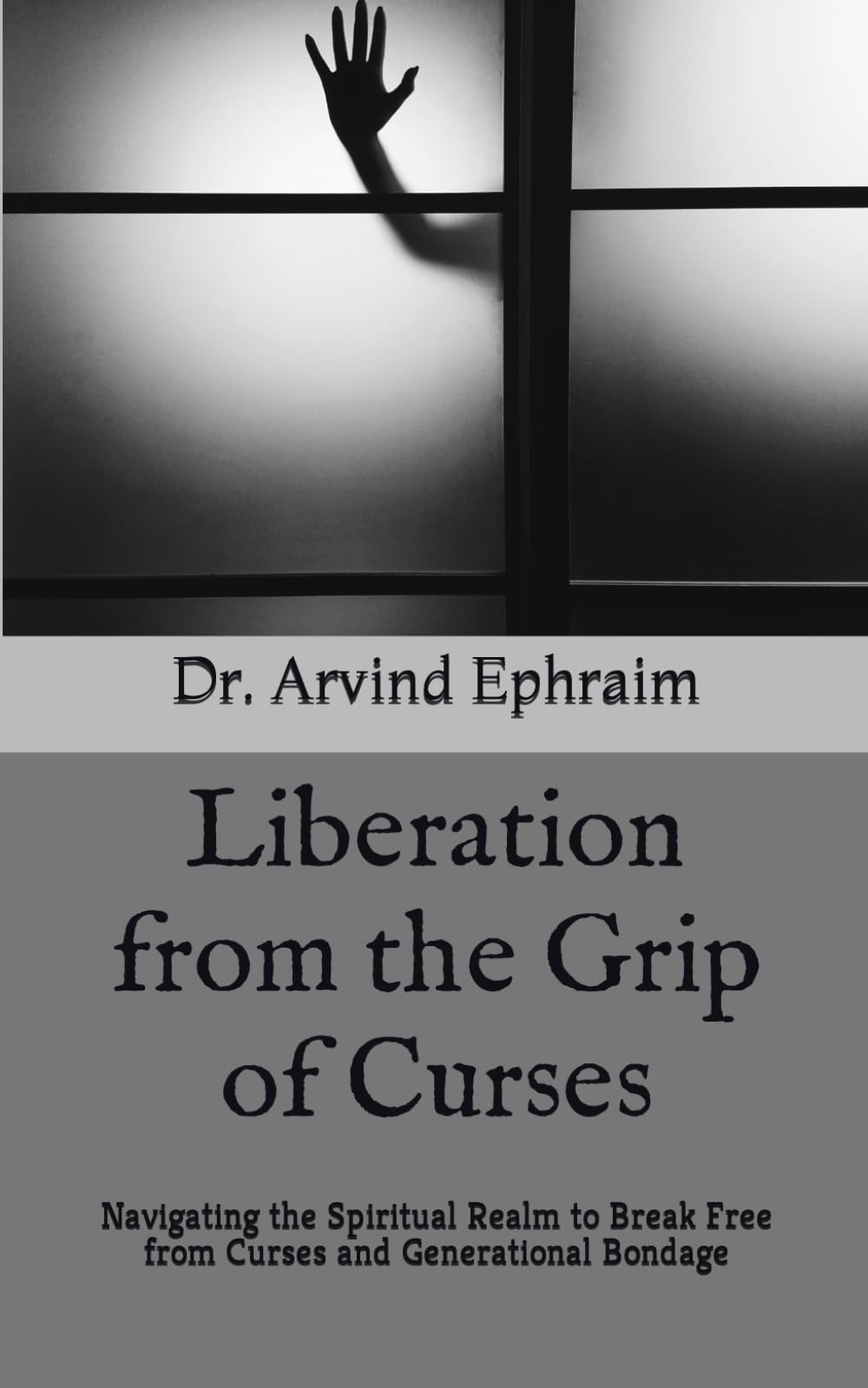 Liberation from the Grip of Curses: Navigating the Spiritual Realm to Break Free from Curses and Generational Bondage