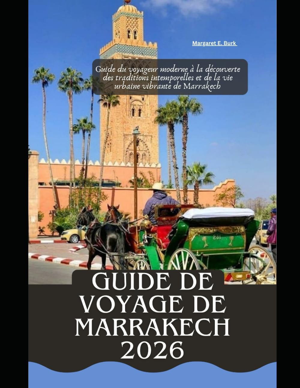 Guide de voyage de Marrakech 2026: Guide du voyageur moderne à la découverte des traditions intemporelles et de la vie urbaine vibrante de Marrakech (WorldSmart Travel Guide Series 2026)