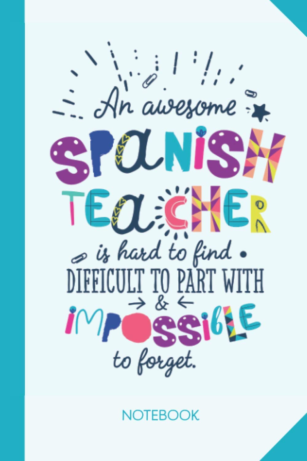 An awesome Spanish Teacher is hard to find difficult to part with and impossible to forget: 6x9 Notebook, Great Spanish Teacher Appreciation Gift ... of Year Gifts, Thank You or Birthday presents