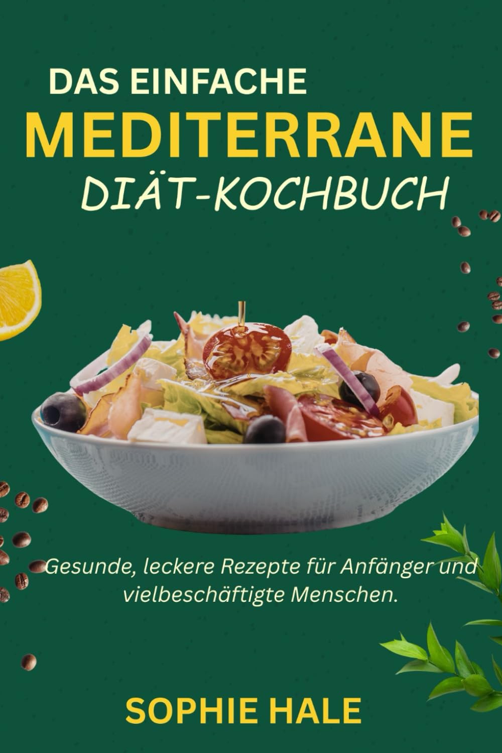 DAS EINFACHE MEDITERRANE DIÄT-KOCHBUCH: Gesunde, leckere Rezepte für Anfänger und vielbeschäftigte Menschen.