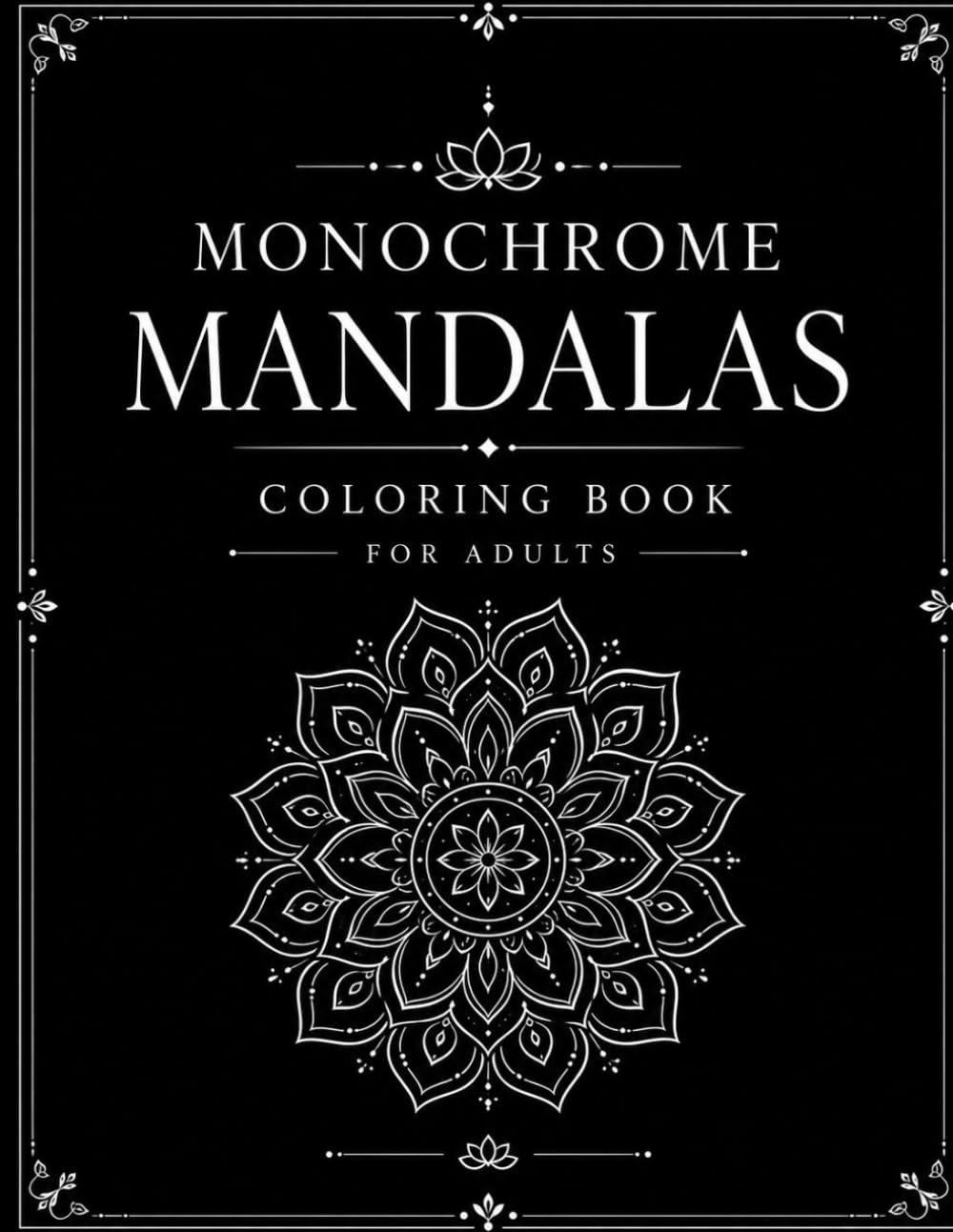 Monochrome Mandalas Coloring Book for Adults: A Monochrome One-Color Coloring Book Featuring Celestial, Botanical, Sacred Geometry, Boho & Spiritual Mandala Designs for Relaxation and Mindfulness