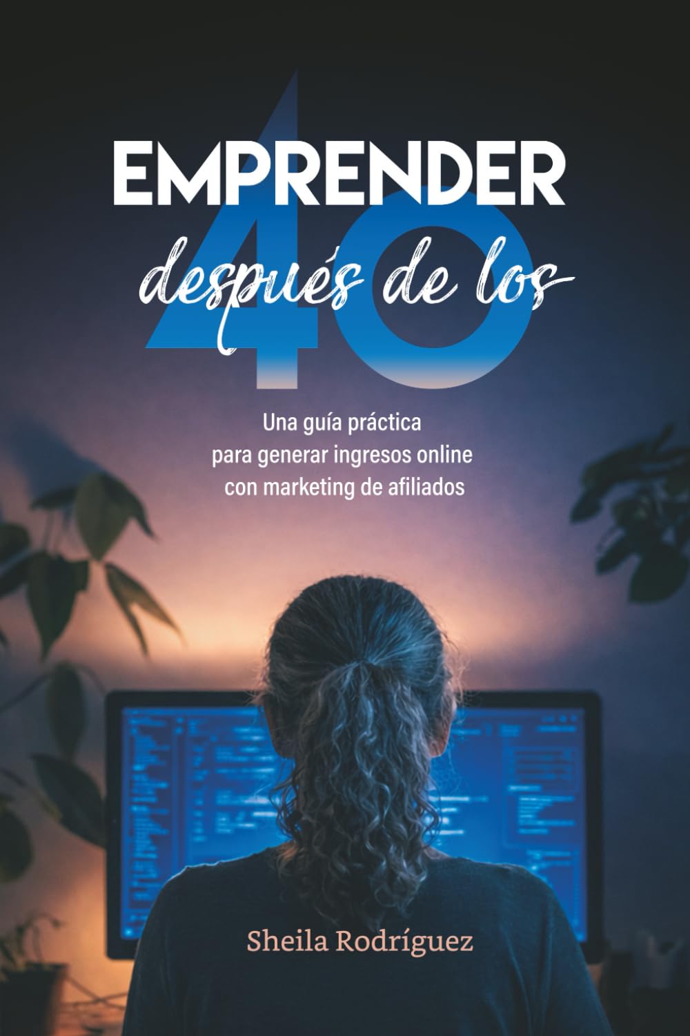 EMPRENDER después de los 40: Una guía práctica para generar ingresos online con marketing de afiliados