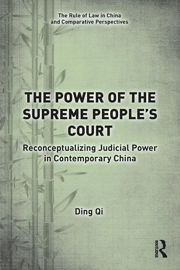 The Power of the Supreme People's Court: Reconceptualizing Judicial Power in Contemporary China (The Rule of Law in China and Comparative Perspectives)