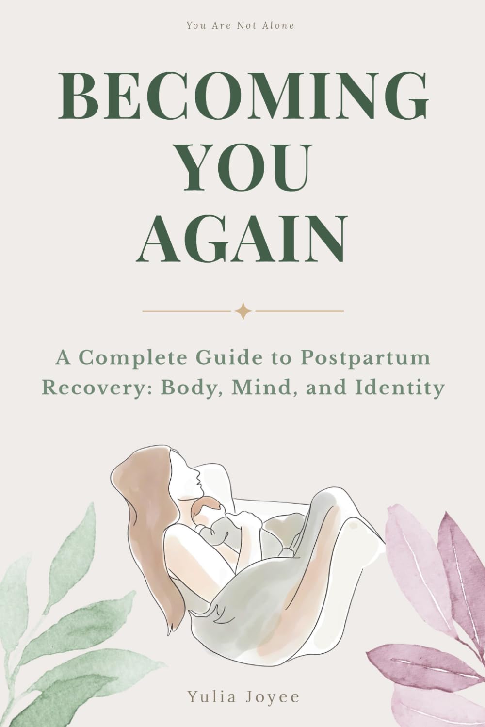 Becoming You Again: A Complete Guide to Postpartum Recovery — Body, Mind, and Identity