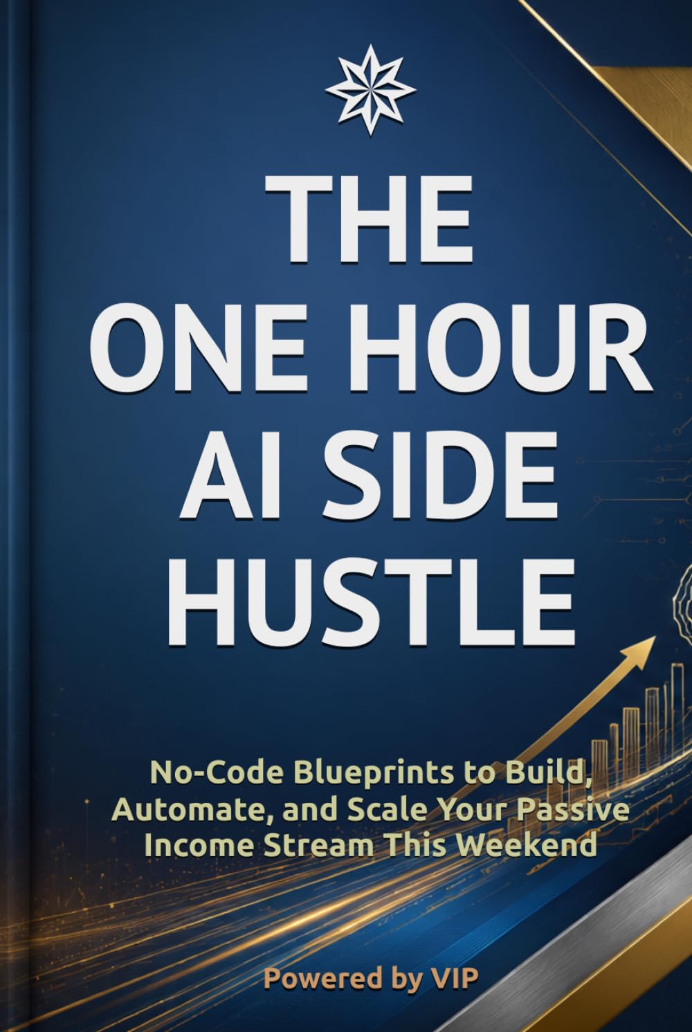 THE ONE HOUR AI SIDE HUSTLE: No-Code Blueprints to Build, Automate, and Scale Your Passive Income Stream This Weekend (Business Books for Entrepreneurs and Corporations)