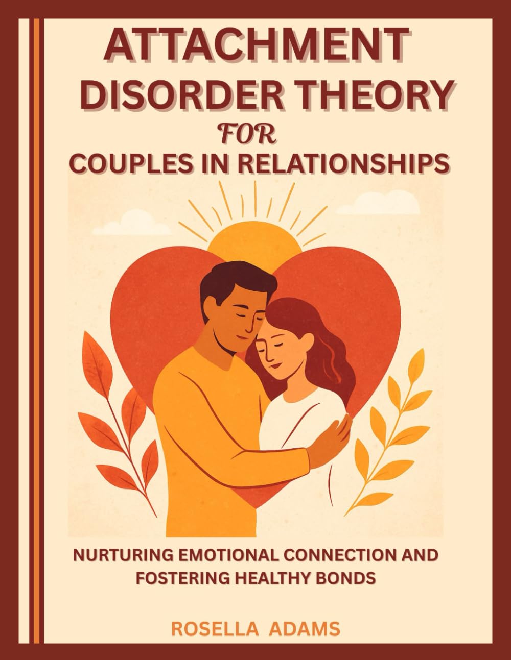 ATTACHMENT DISORDER THEORY FOR COUPLES IN RELATIONSHIPS: NURTURING EMOTIONAL CONNECTION AND FOSTERING HEALTHY BONDS