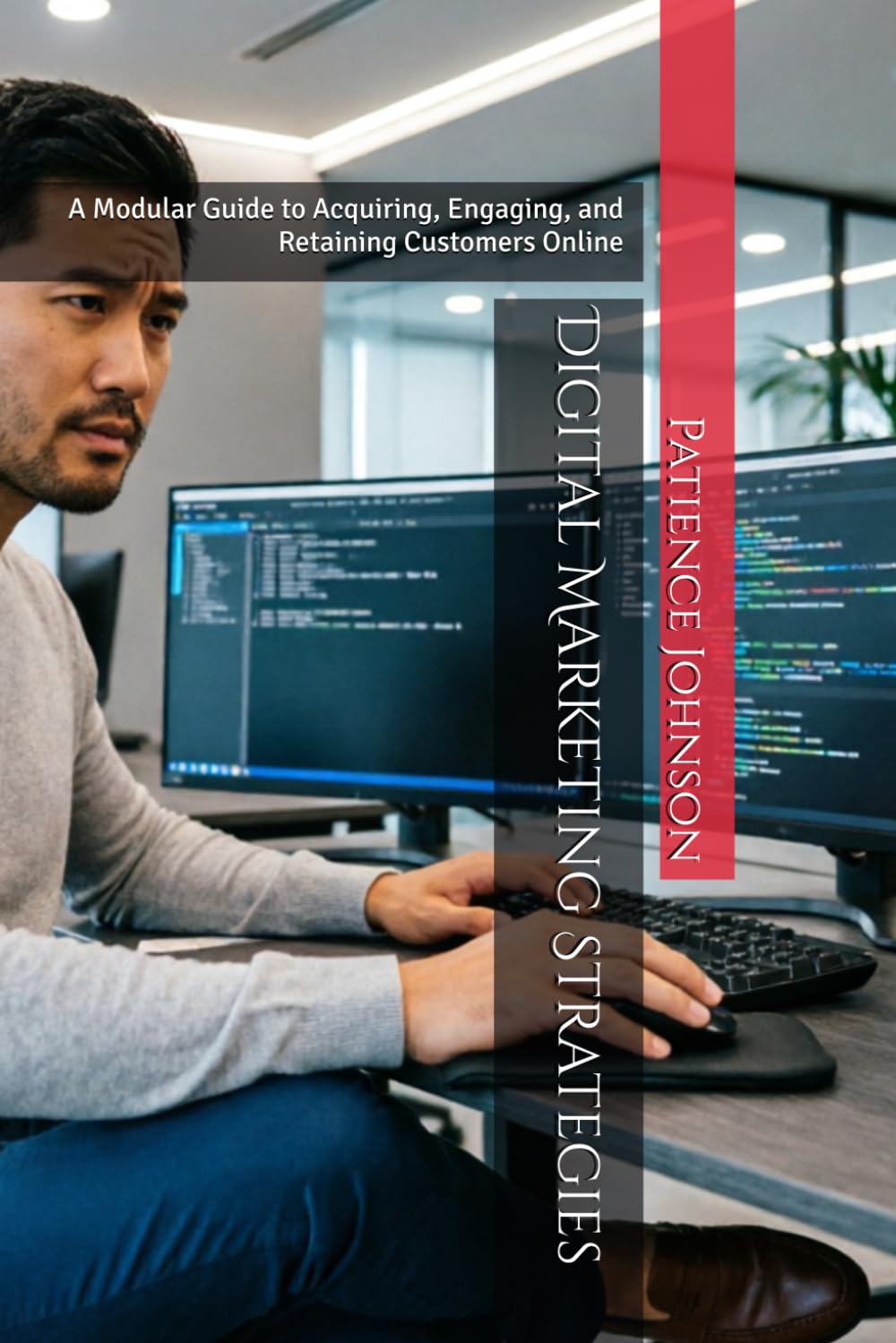 Digital Marketing Strategies: A Modular Guide to Acquiring, Engaging, and Retaining Customers Online
