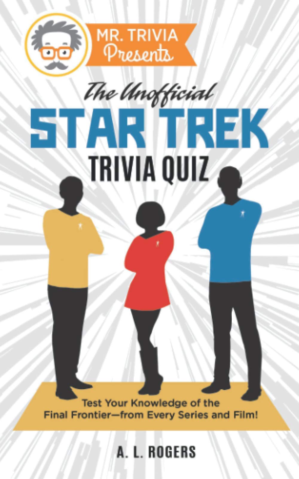 Mr. Trivia Presents: The Unofficial Star Trek Trivia Quiz: Test Your Knowledge of the Final Frontier--from Every Series and Film!