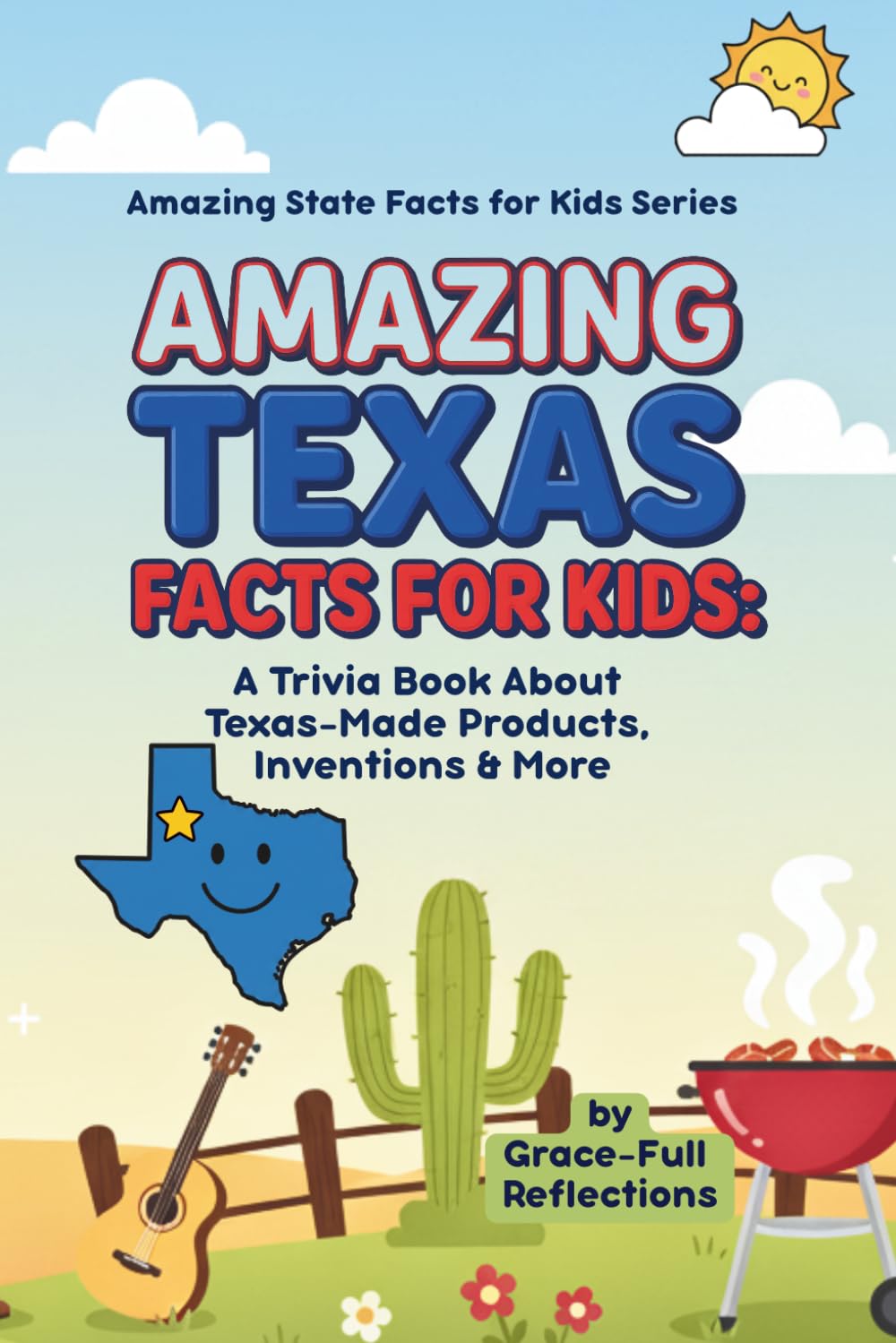 Amazing Texas Facts for Kids: A Trivia Book About Texas-Made Products, Inventions & More (Amazing State Facts for Kids Series)