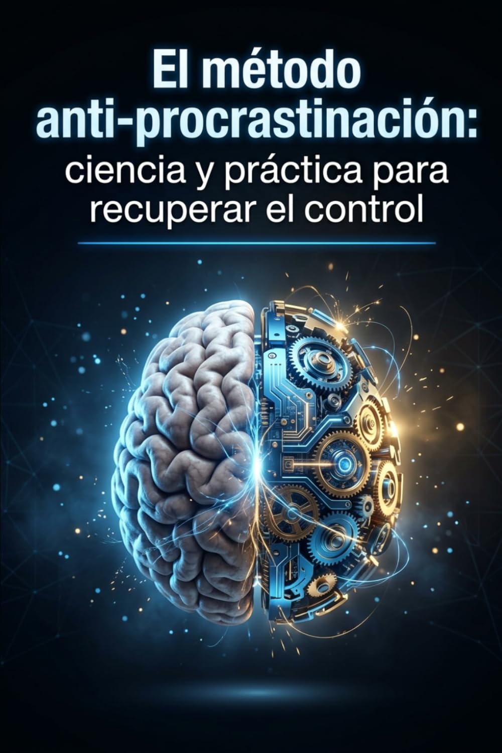 El método anti-procrastinación: ciencia y práctica para recuperar el control