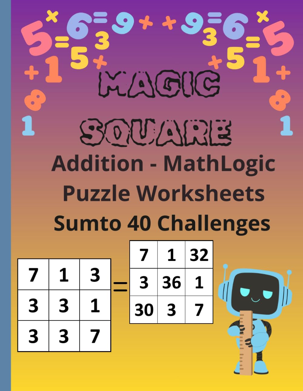 Magic Squares Math Puzzle Book for Kids 40 Sum Challenge: Fun Logic & Addition Puzzles for Kids Ages 6-10 | Brain Games, Number Challenges & Critical ... (Kids Brain Games & Puzzle Challenge Series)
