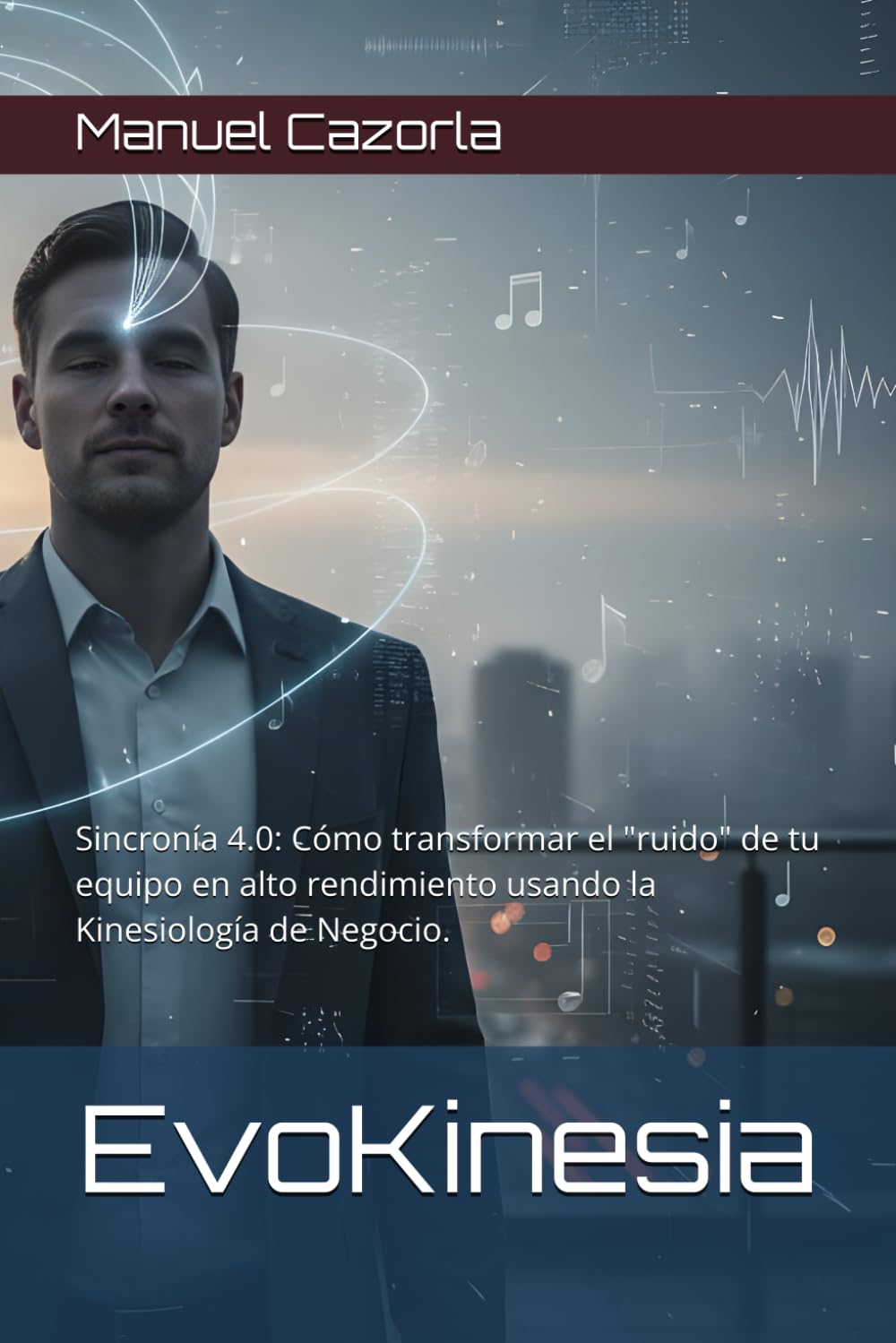 EvoKinesia: Sincronía 4.0: Cómo transformar el "ruido" de tu equipo en alto rendimiento usando la Kinesiología de Negocio.