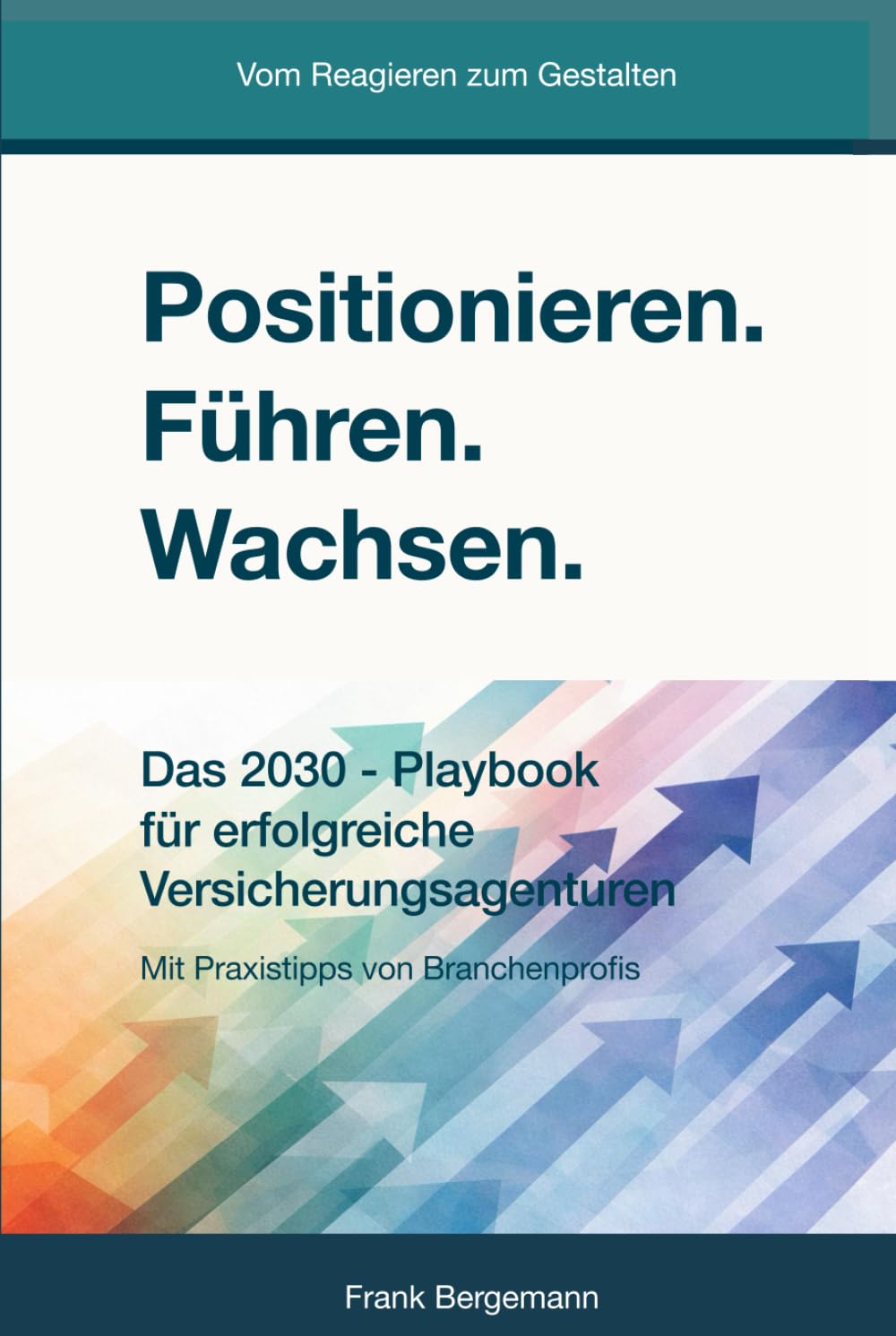 Positionieren. Führen. Wachsen.: Das 2030 - Playbook für erfolgreiche Versicherungsagenturen.