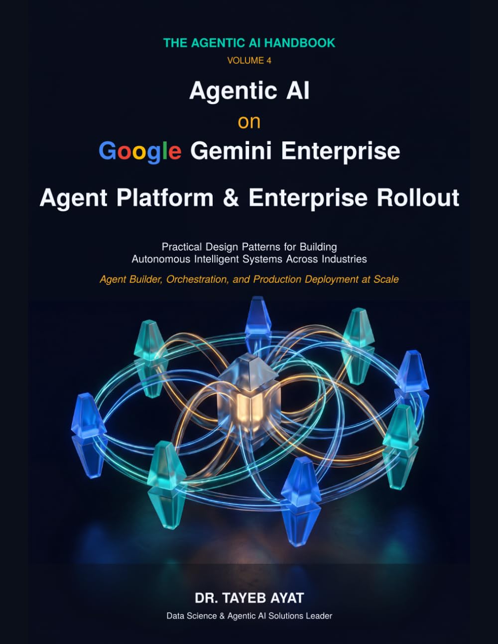 Agentic AI on Google Gemini Enterprise: Agent Platform & Enterprise Rollout: Practical Design Patterns for Building Autonomous Intelligent Systems Across Industries (The Agentic AI Handbook)