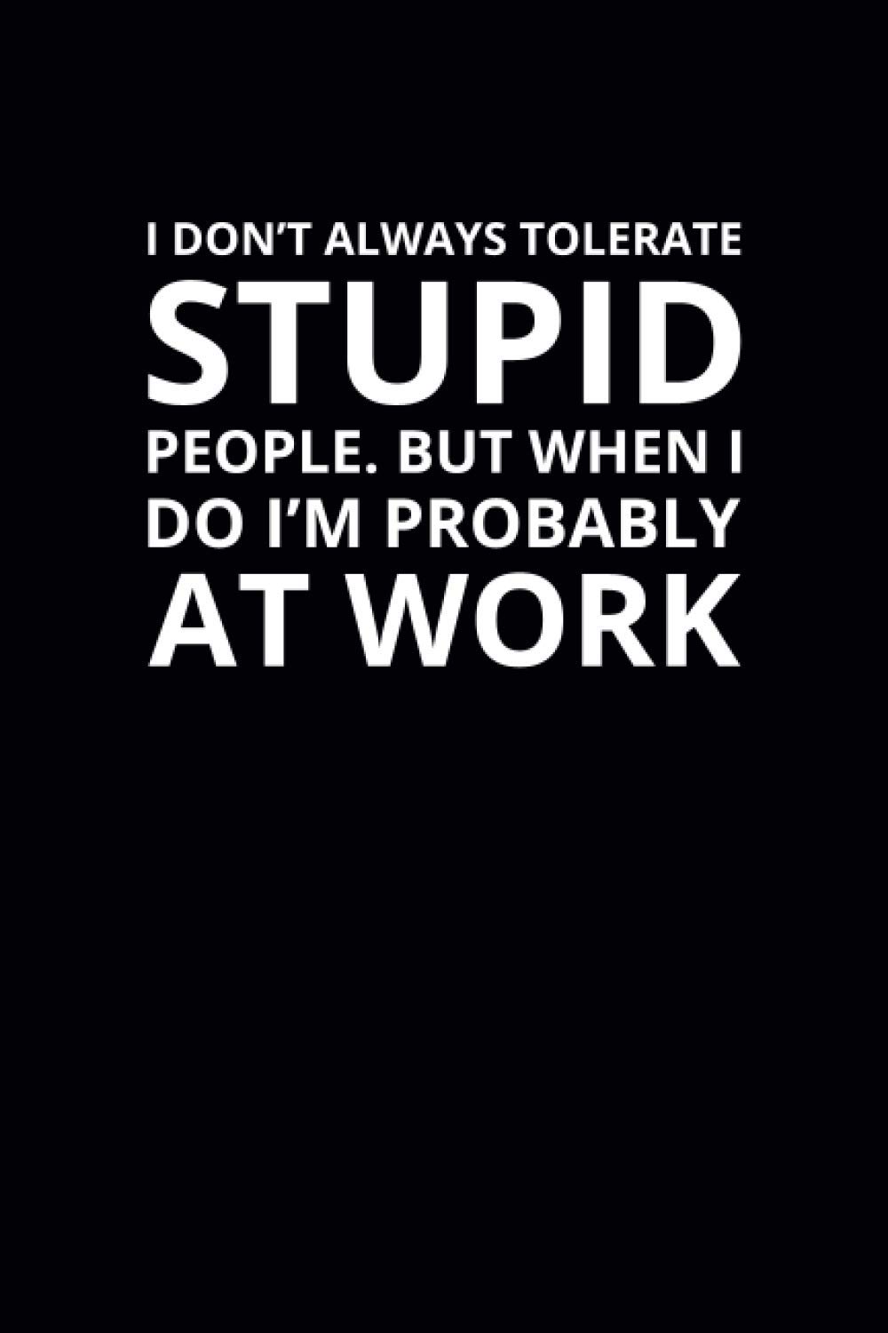 I Don't Always Tolerate Stupid People: 6x9 Lined Funny Work Notebook, 108 Page Office Gag Gift For Adults | Secret Santa Card Alternative & Coworker White Elephant Gift Idea