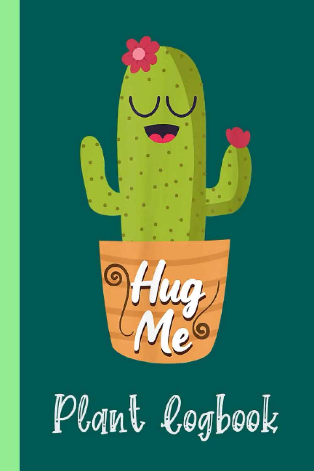 Cactus Hug Gardening Succulent Hug Me Plant Logbook: Houseplant Care Logbook To Keep Track Of All Your Plants Watering Needs, Note What You Learn Each ... Garden Accessories | Special Green Notebook