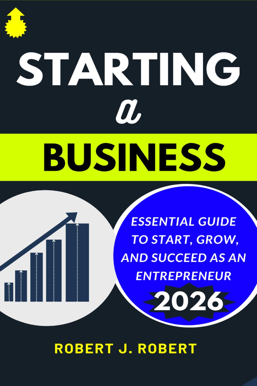 STARTING A BUSINESS: ESSENTIAL GUIDE TO START, GROW, AND SUCCEED AS AN ENTREPRENEUR