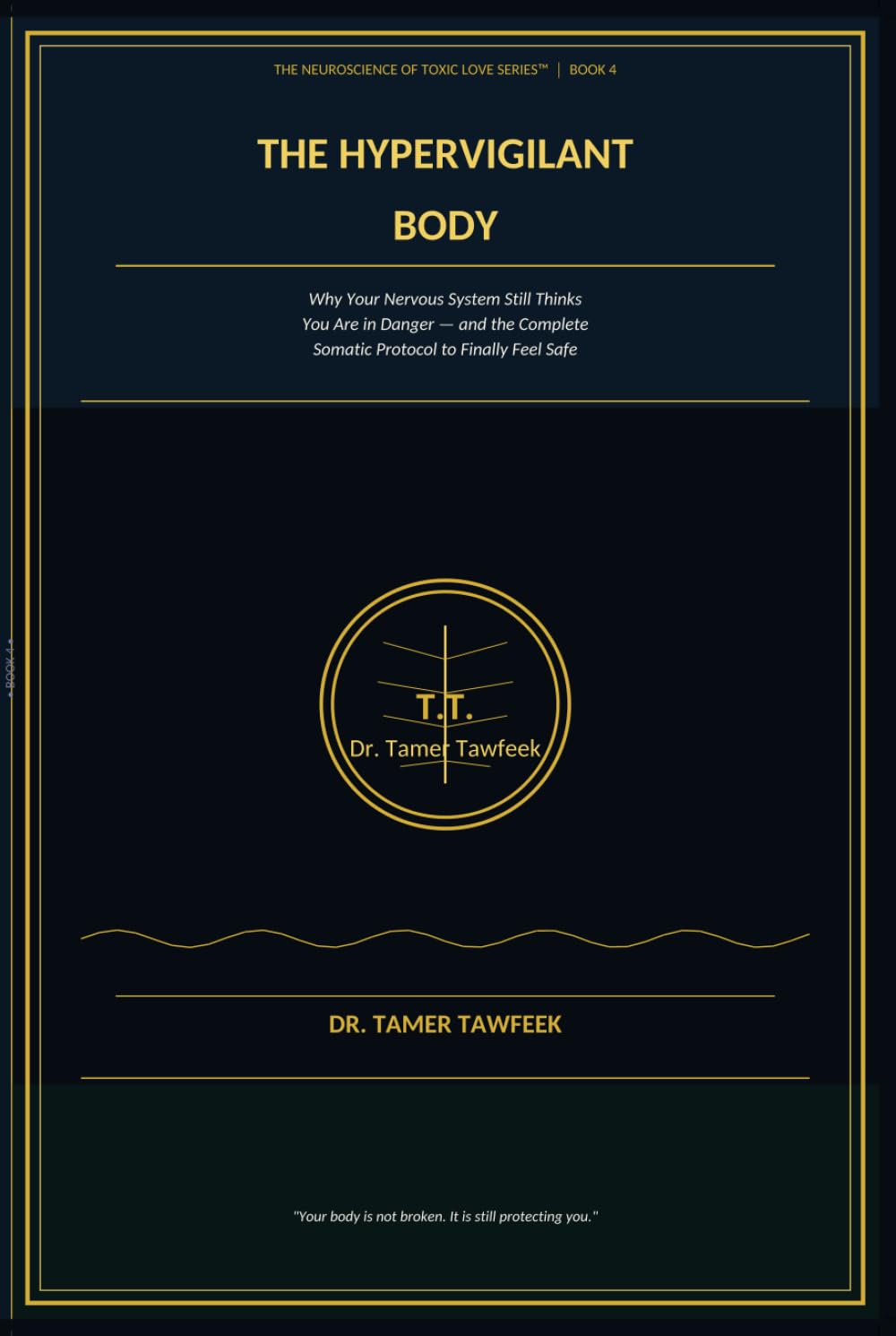 The Hypervigilant Body: Why Your Nervous System Still Thinks You're in Danger — and the Complete Somatic Protocol to Finally Feel Safe in Your Own Skin (The Neuroscience of Toxic Love Series™)