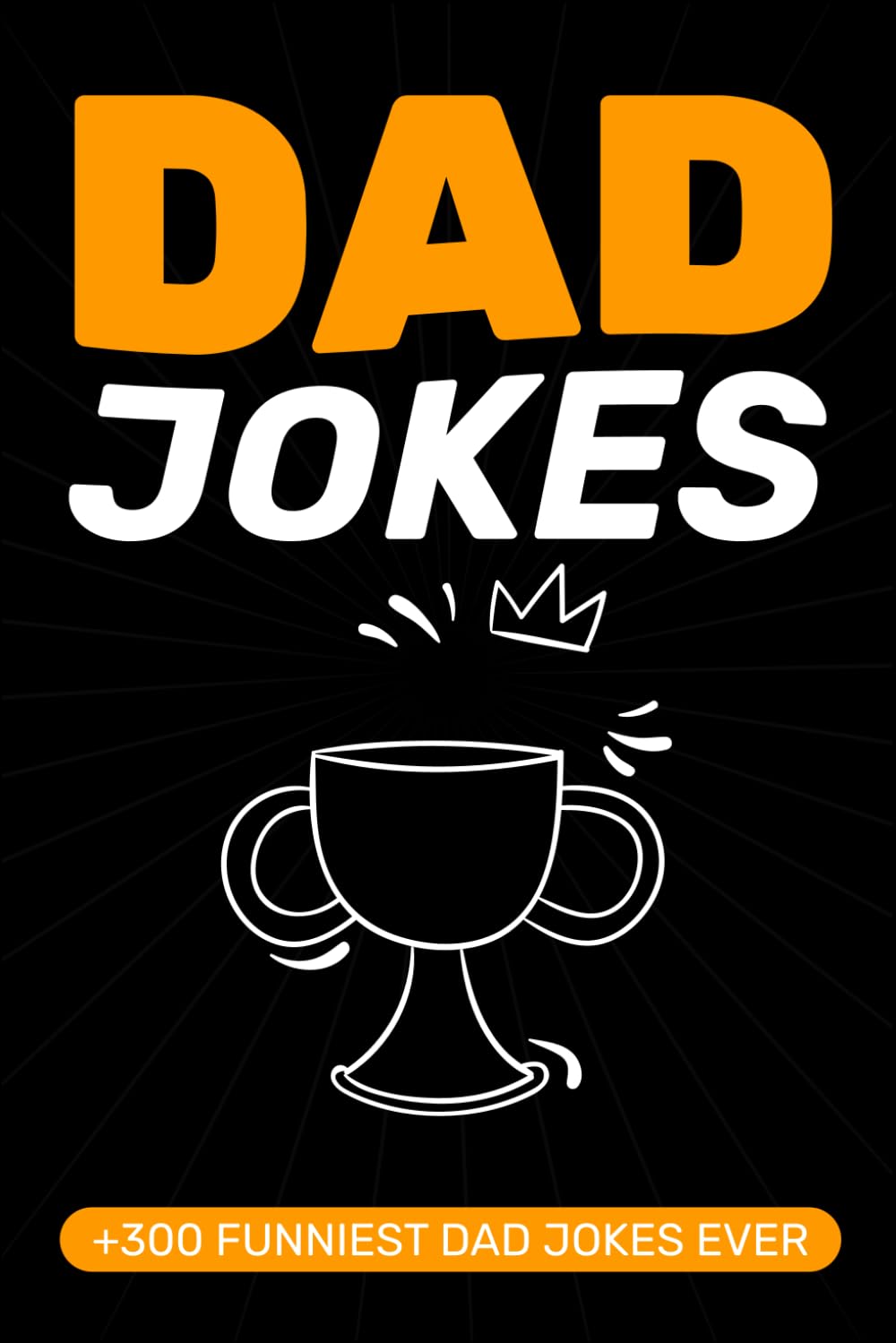 Dad Jokes Book: The Ultimate Collection of Hilarious Jokes for Dads: 300+ Clean, Silly & Funny Dad Jokes | Perfect Gift for Father’s Day, Birthdays & Everyday Laughs