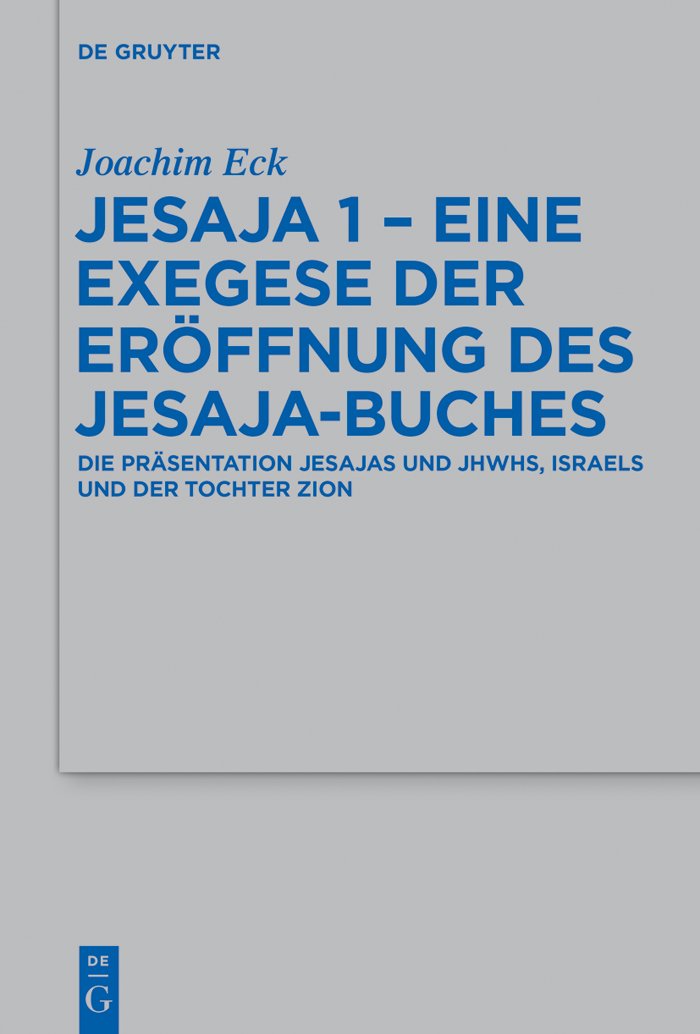 Jesaja 1 - Eine Exegese der Eröffnung des Jesaja-Buches: Die Präsentation Jesajas und JHWHs, Israels und der Tochter Zion (Beihefte zur Zeitschrift für die alttestamentliche Wissenschaft 473)