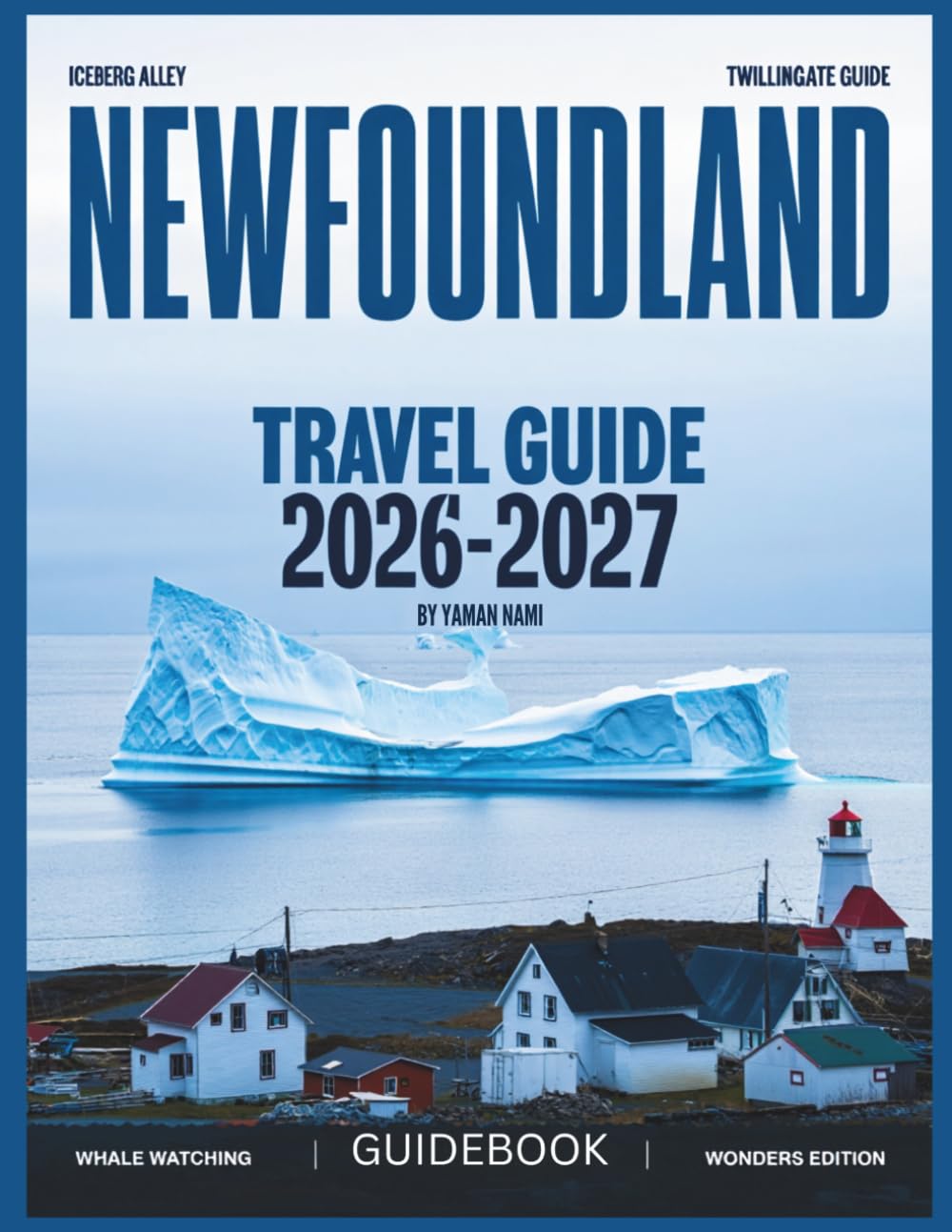 NEWFOUNDLAND TRAVEL GUIDE 2026-2027 (FULL COLOR): Coastal drives, remote fishing towns, oceanfront villages, panoramic viewpoints, and breathtaking Atlantic scenery stretching across Newfoundland