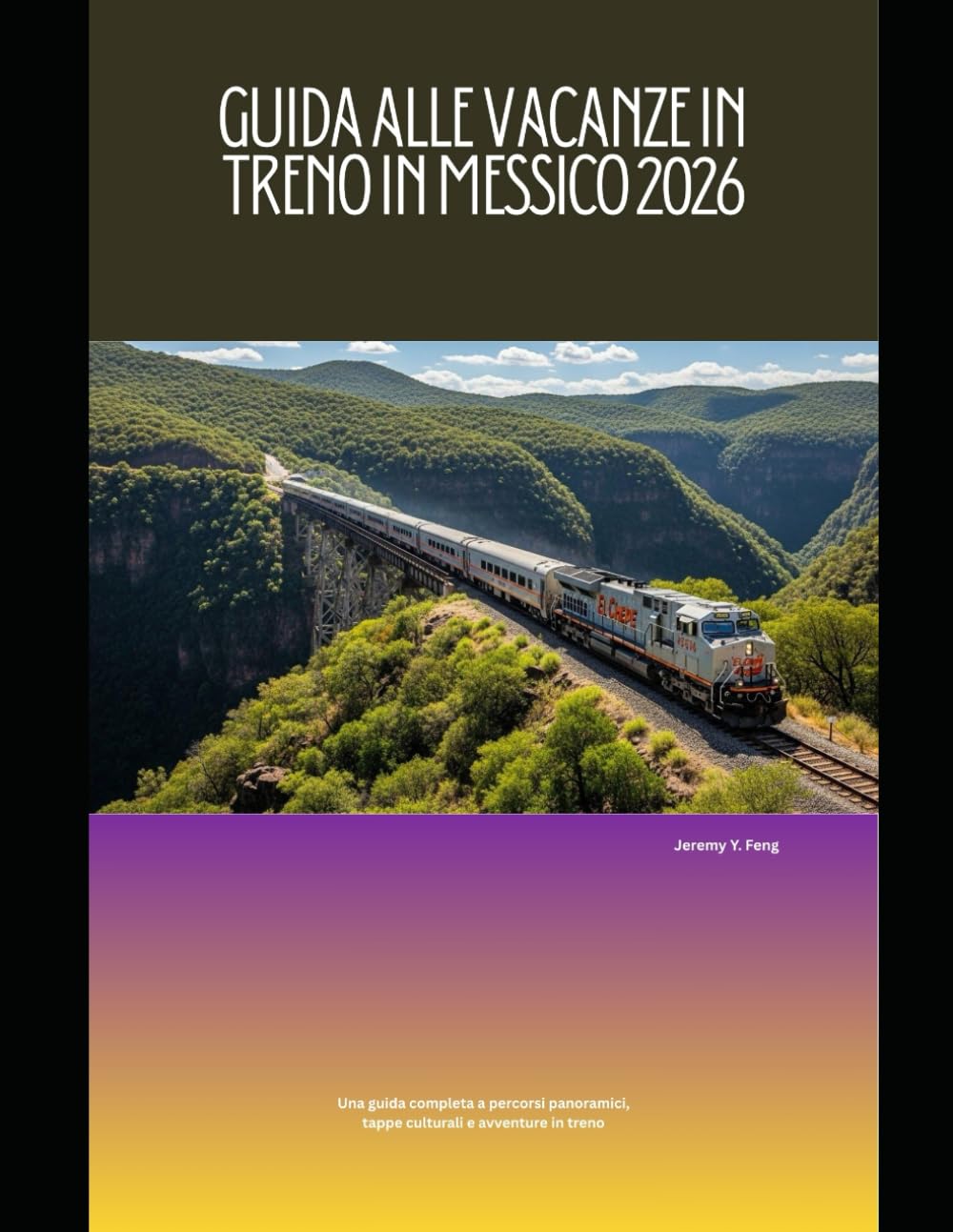 Guida alle vacanze in treno in Messico 2026: Una guida completa a percorsi panoramici, tappe culturali e avventure in treno (Railway Journeys: The 2026 Train Travel Guide Collection)
