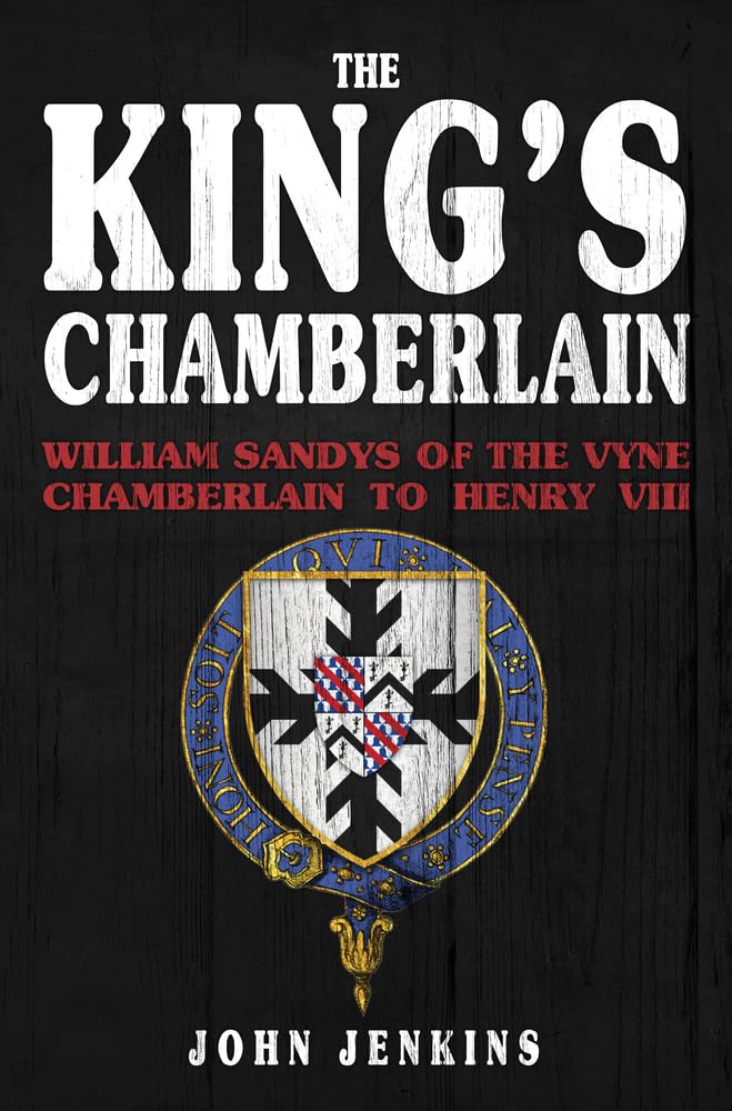 The King's Chamberlain: William Sandys of the Vyne, Chamberlain
