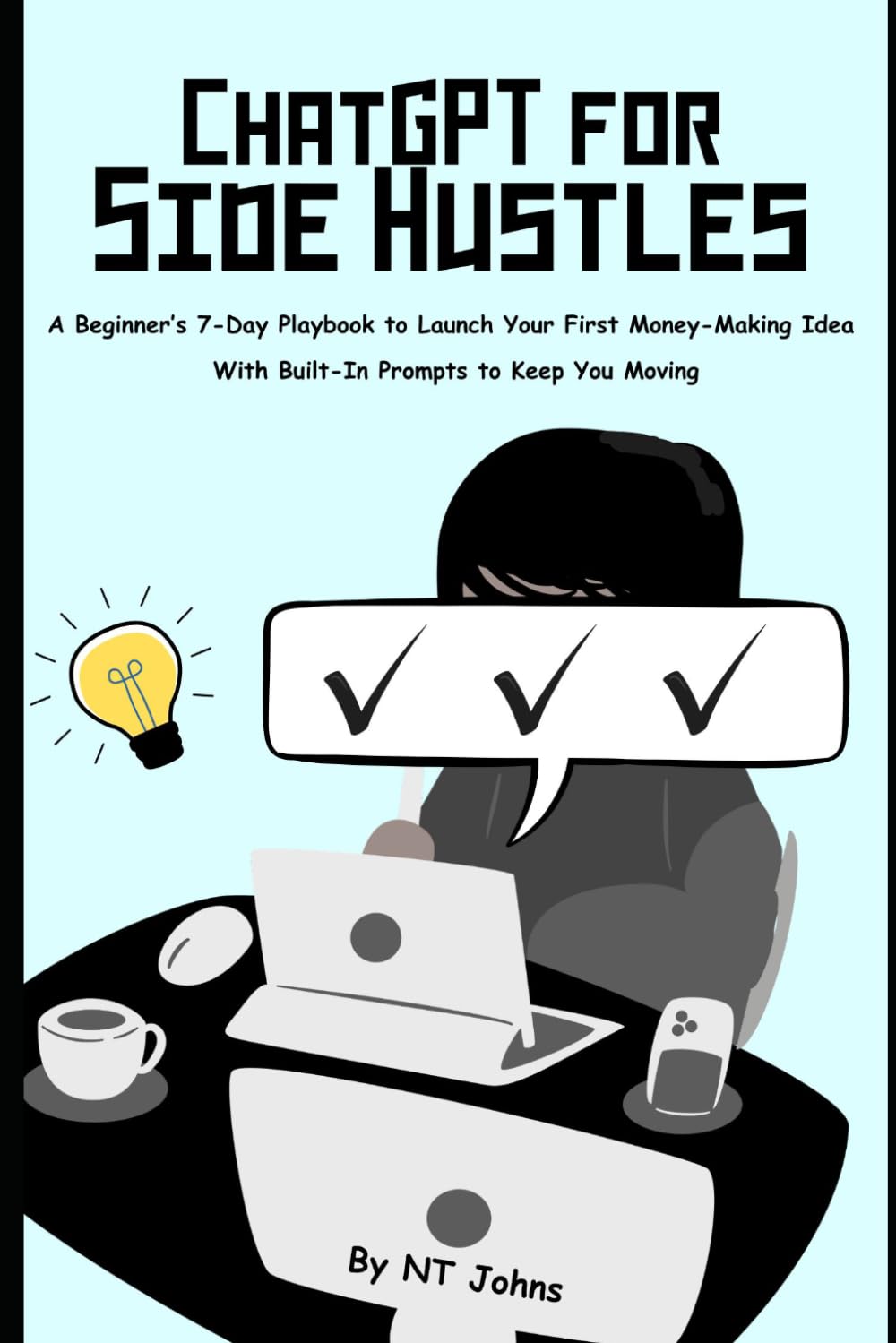 ChatGPT for Side Hustles: A Beginner’s 7-Day Playbook to Launch Your First Money-Making Idea (Even If You’re Starting From Zero)