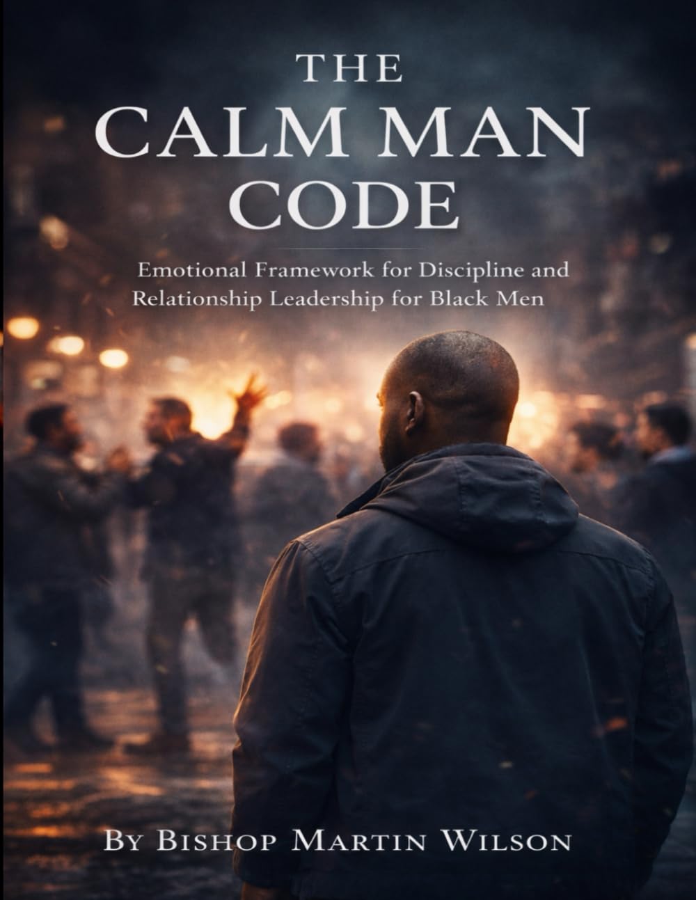 The Calm Man Code: Emotional Framework for Discipline and Relationship Leadership for Black Men. (The Calm Code)