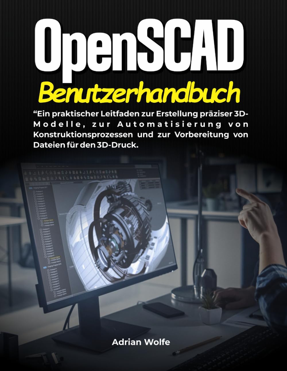 OpenSCAD-Benutzerhandbuch: Ein praktischer Leitfaden zur Erstellung präziser 3D-Modelle, zur Automatisierung von Konstruktionsprozessen und zur Vorbereitung von Dateien für den 3D-Druck