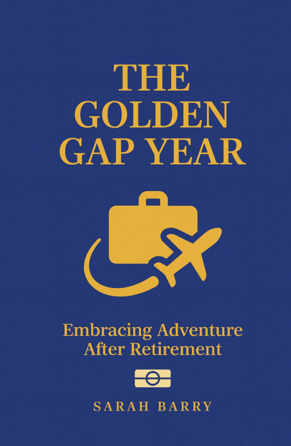 THE GOLDEN GAP YEAR: Embracing Adventure After Retirement (The Retirement Series)