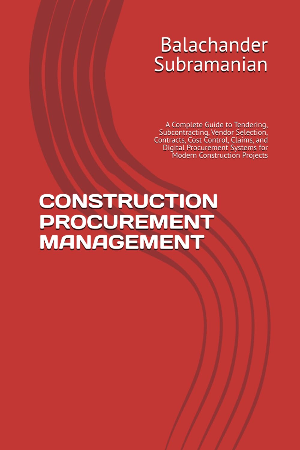 CONSTRUCTION PROCUREMENT MANAGEMENT: A Complete Guide to Tendering, Subcontracting, Vendor Selection, Contracts, Cost Control, Claims, and Digital Procurement Systems for Modern Construction Projects
