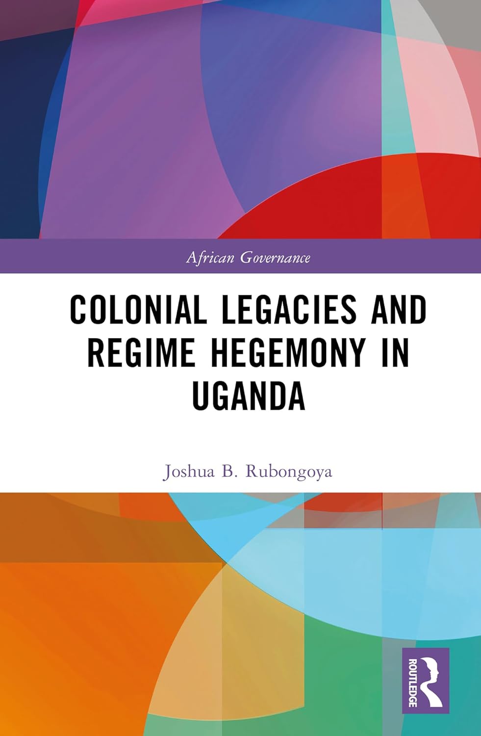Colonial Legacies and Regime Hegemony in Uganda (African Governance)      1st Edition, Kindle Edition