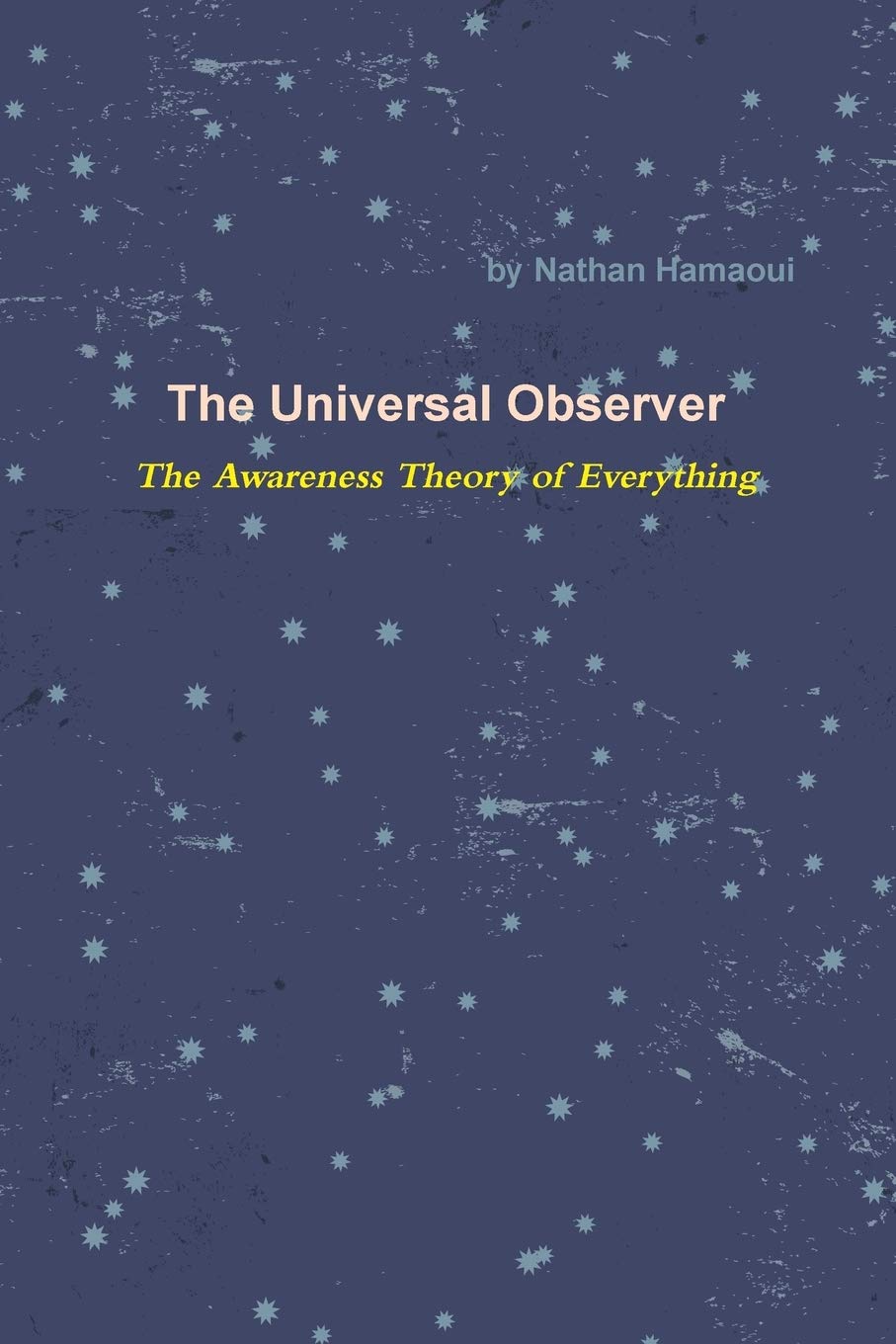 The Universal Observer - The Awareness Theory of Everything: Hamaoui ...