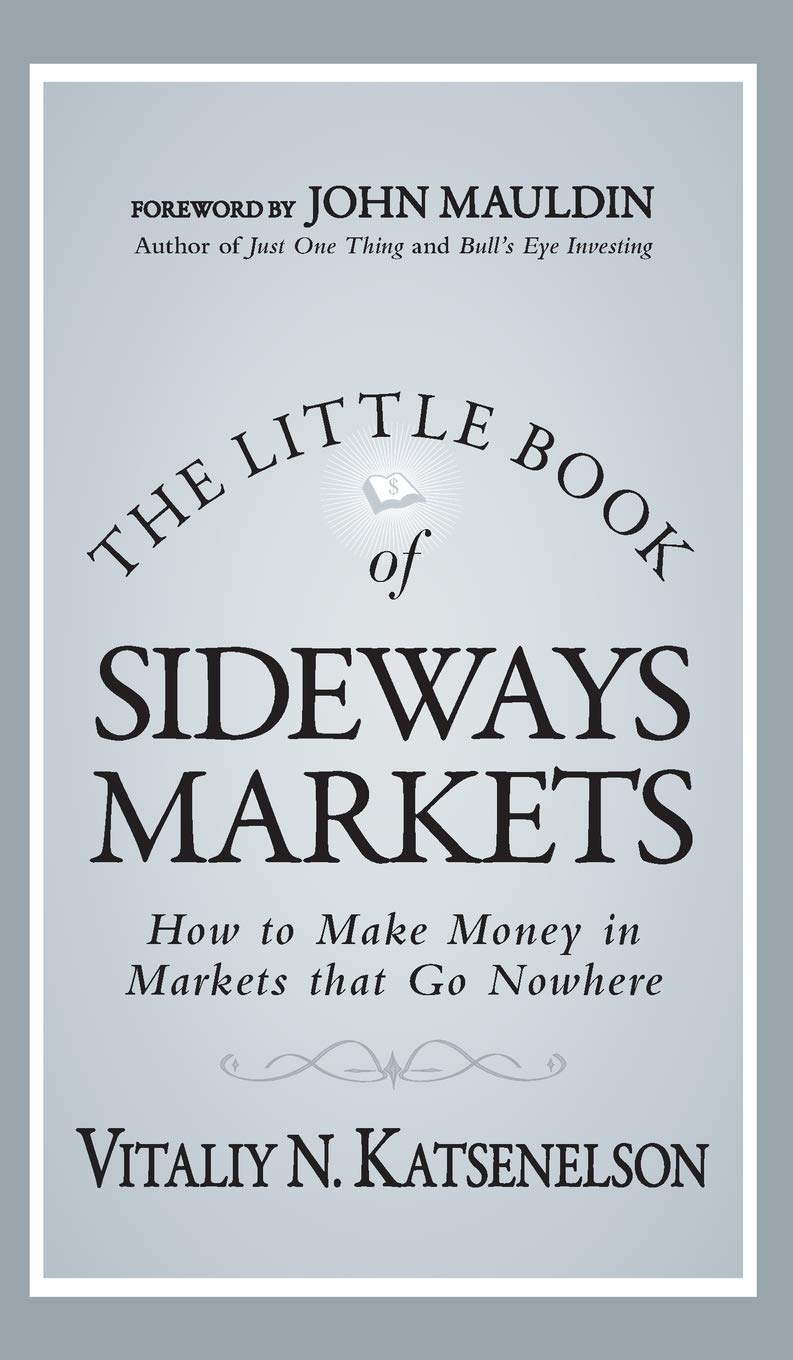 The Little Book of Sideways Markets: How to Make Money in Markets that Go Nowhere