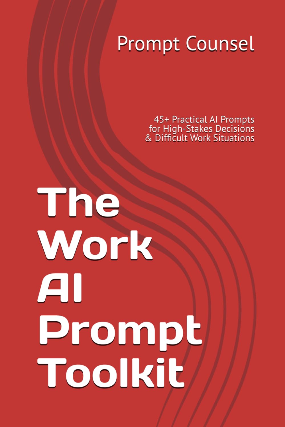 The Work AI Prompt Toolkit: 45+ Practical AI Prompts for High-Stakes Decisions & Difficult Work Situations