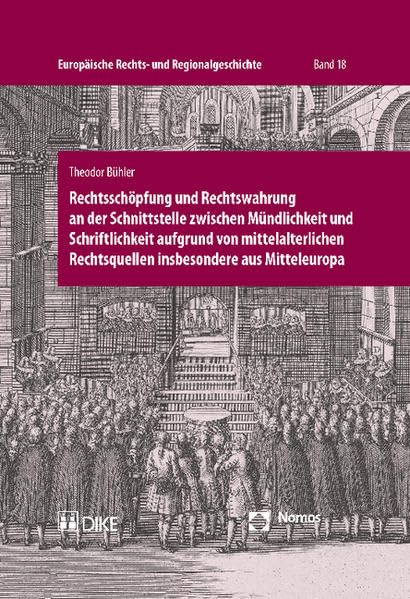 Rechtsschöpfung und Rechtswahrung an der Schnittstelle zwischen Mündlichkeit und Schriftlichkeit aufgrund von mittelalterlichen Rechtsquellen ... Rechts- und Regionalgeschichte, Band 18