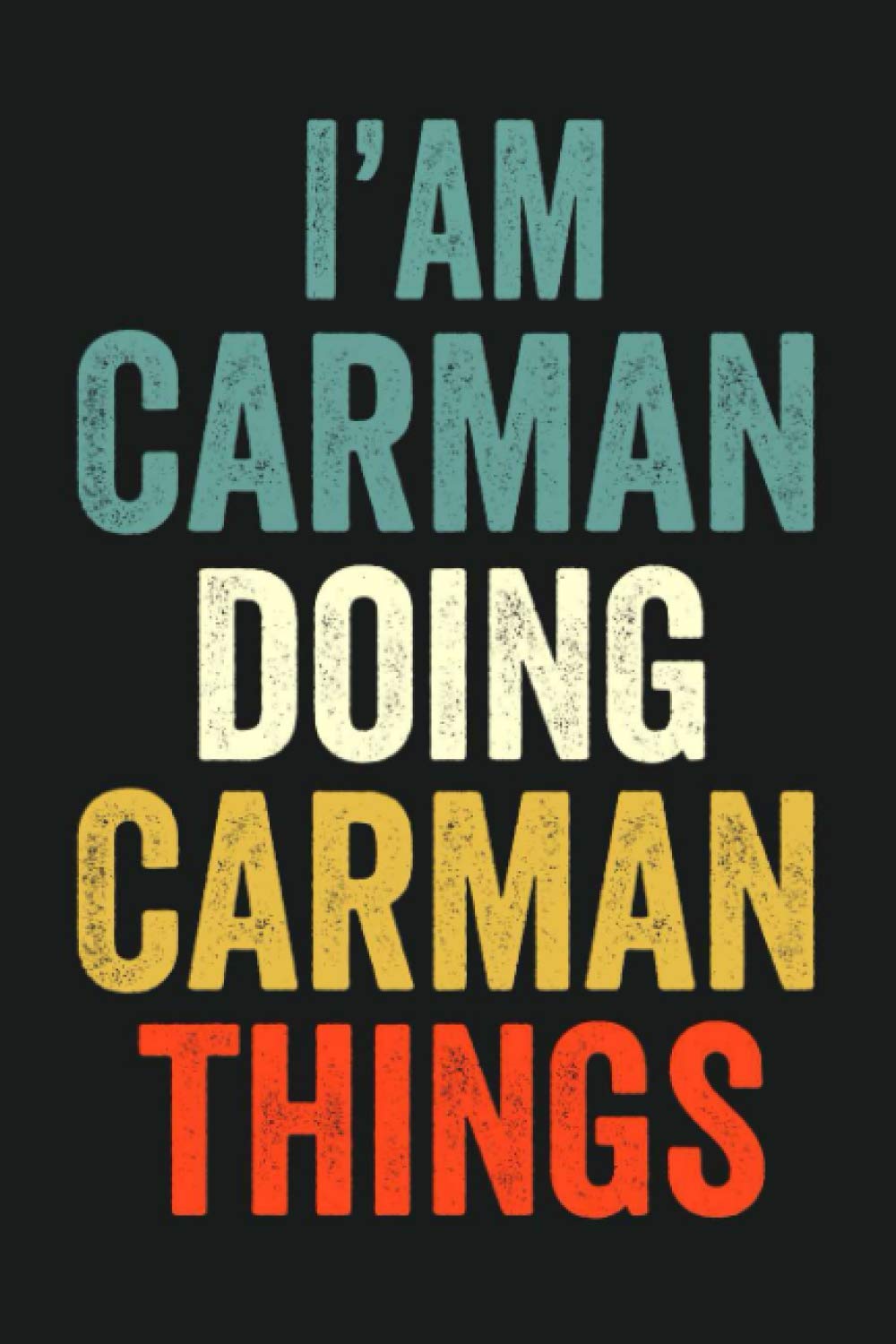 I'am Carman Doing Carman Things: Lined Notebook / Journal Gift, 120 Pages, 6 x 9 in, Personalized Journal Gift for Carman, Gift Idea for Carman, Cute, College Ruled