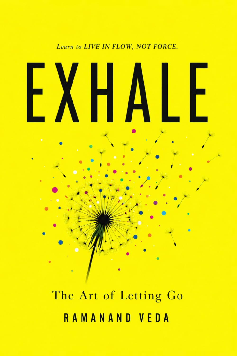 EXHALE: The Art of Letting Go: Learn to Live in Flow, Not Force.