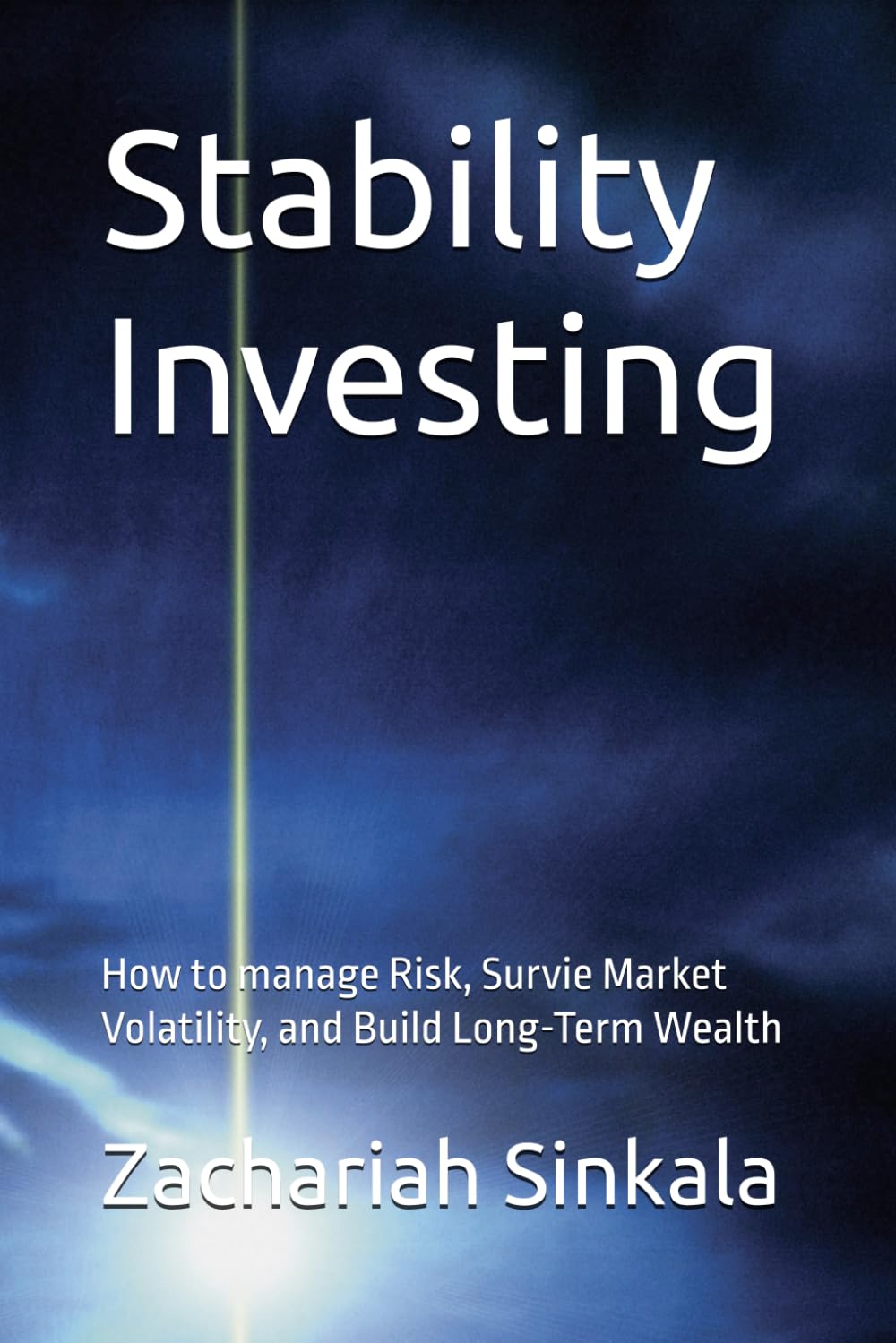 Stability Investing: How to manage Risk, Survie Market Volatility, and Build Long-Term Wealth