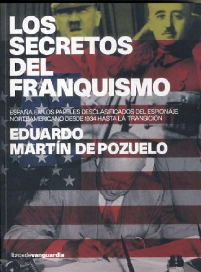 Los Secretos del Franquismo: Espana En Los Papeles Desclasificados del Espionaje Norteamericano Desde 1934 Hasta La Transicion
