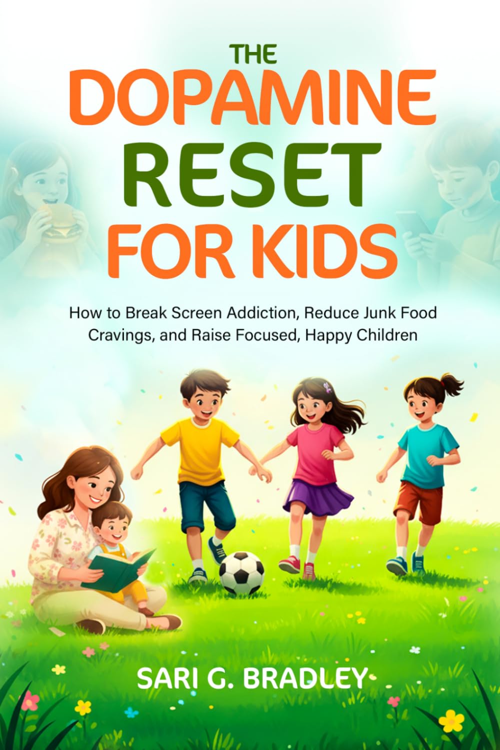 The Dopamine Reset for Kids: How to Break Screen Addiction, Reduce Junk Food Cravings, and Raise Focused, Happy Children