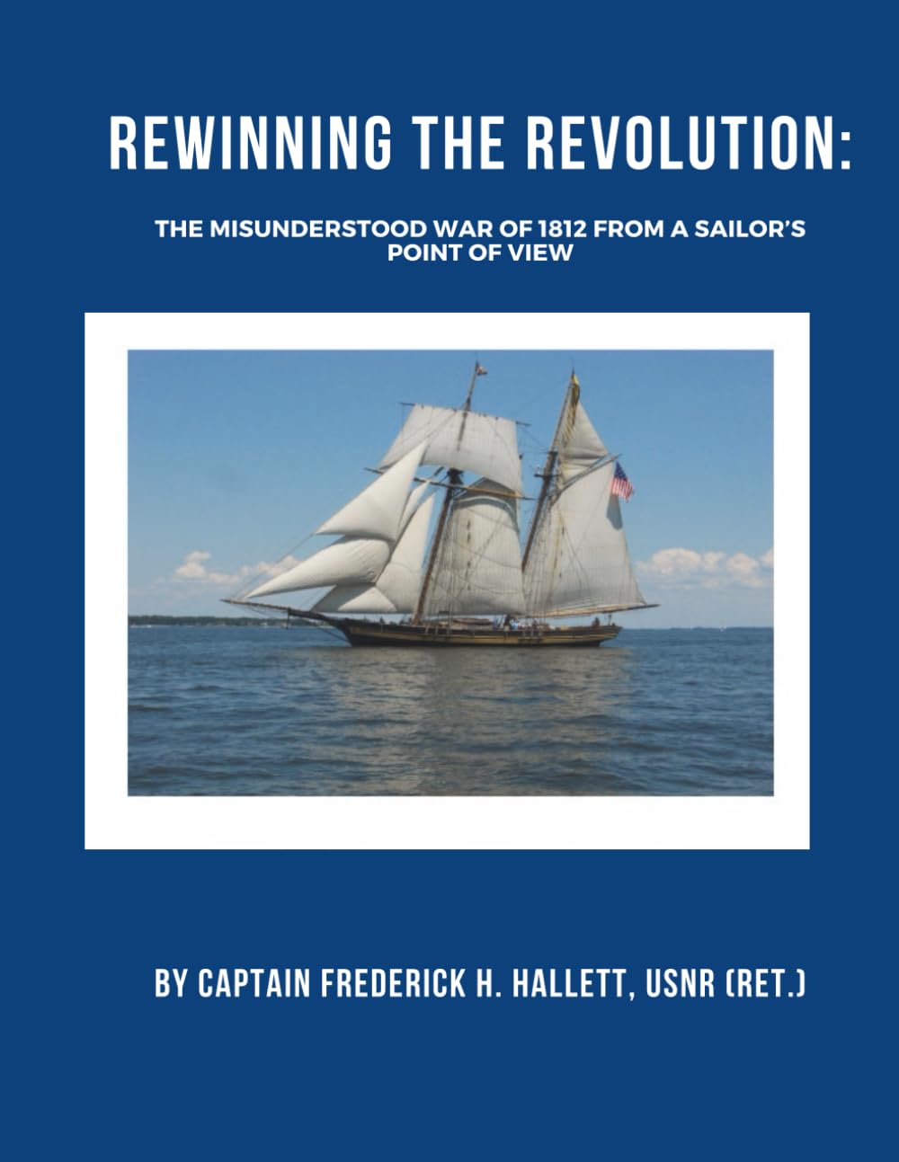 Rewinning the Revolution: The Misunderstood War of 1812 From a Sailor’s Point of View