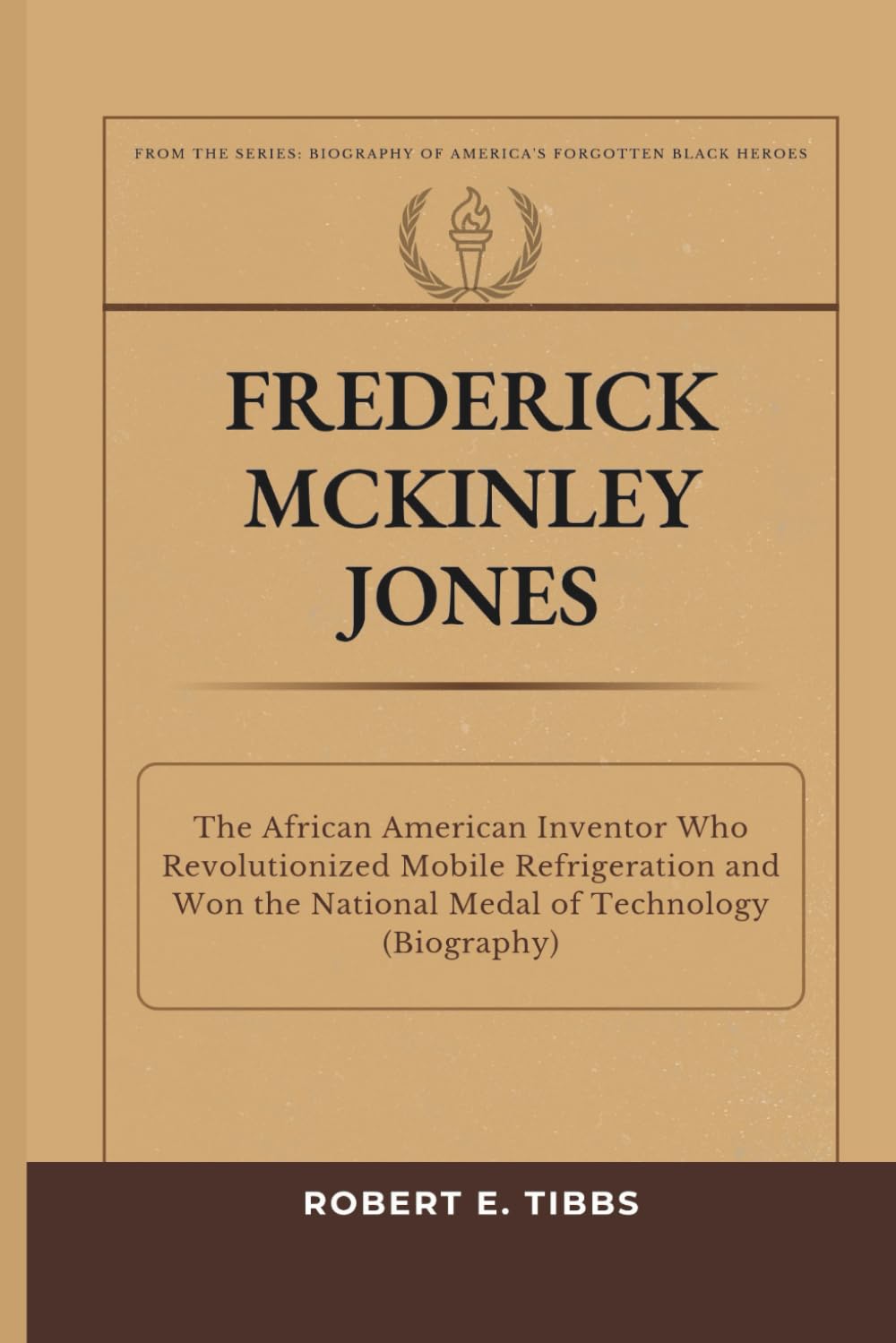 Frederick McKinley Jones: The African American Inventor Who Revolutionized Mobile Refrigeration and Won the National Medal of Technology (Biography) (Biography of America's Forgotten Black Heroes)