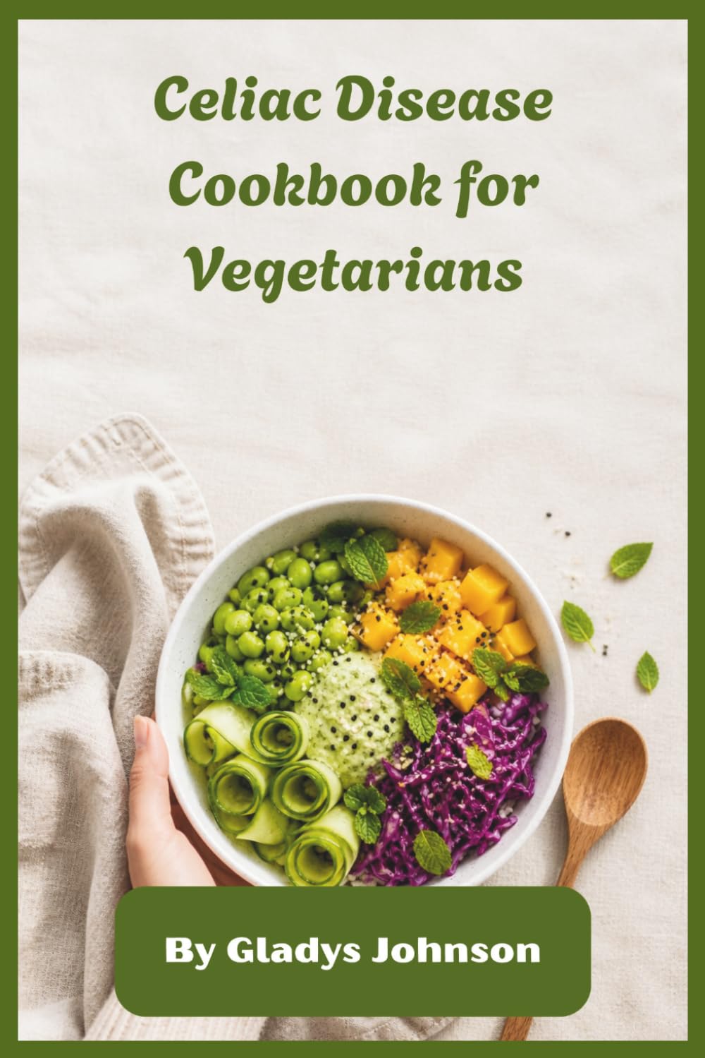 Celiac Disease Cookbook for Vegetarians: Plant-Based, Gluten-Free Recipes to Soothe Your Gut, Boost Energy, and Simplify Everyday Meals