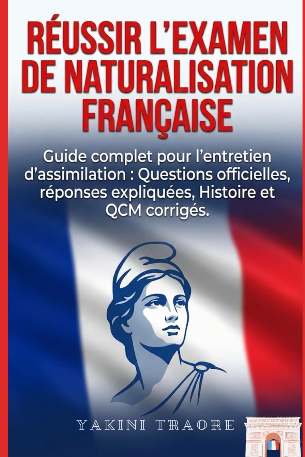 Réussir l’examen de naturalisation française: Guide complet pour l'entretien d'assimilation & examen civique : Questions officielles, réponses expliquées, Histoire et QCM corrigés.