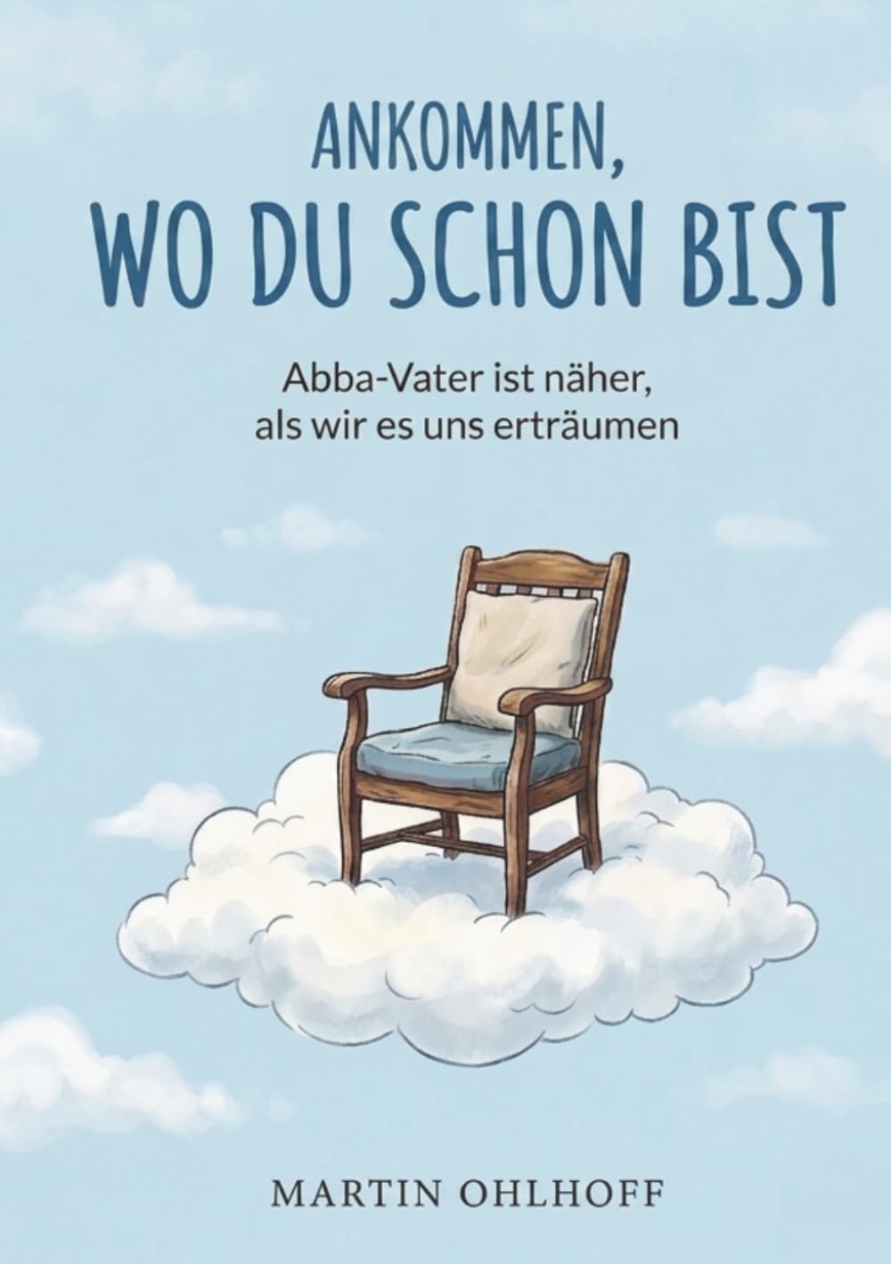 Ankommen, wo du schon bist: Abba-Vater ist näher, als wir es uns erträumen