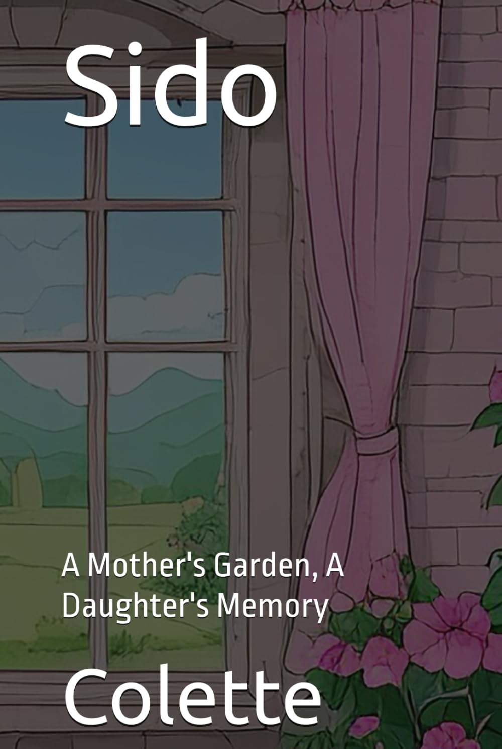 Sido: A Mother's Garden, A Daughter's Memory