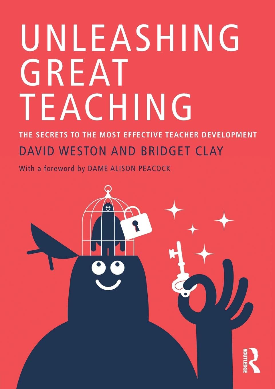 Routledge Unleashing Great Teaching: The Secrets to the Most Effective Teacher Development